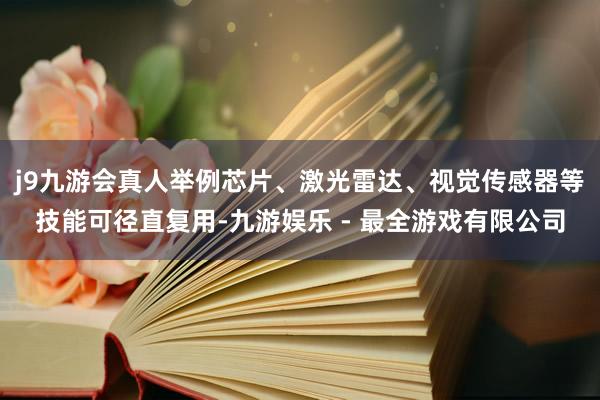 j9九游会真人举例芯片、激光雷达、视觉传感器等技能可径直复用-九游娱乐 - 最全游戏有限公司